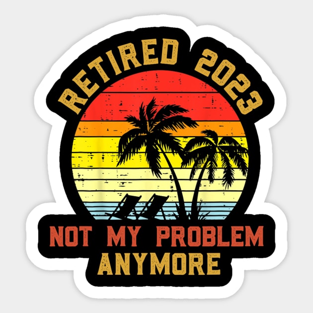 Retired 2023 Not My Problem Anymore 2023 Sticker by tabbythesing960